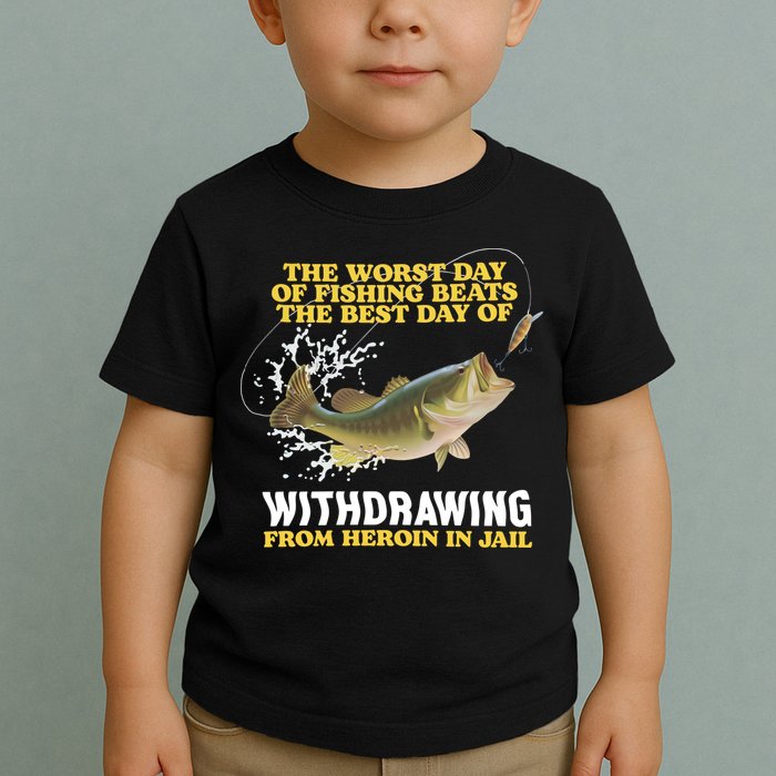 Worst Day Of Fishing Beats The Best Day Of From Heroin In Jail Toddler T-Shirt