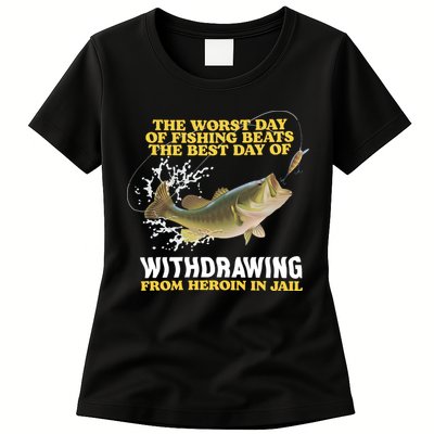Worst Day Of Fishing Beats The Best Day Of From Heroin In Jail Womens T-Shirt