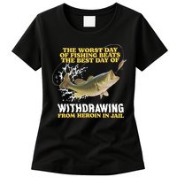 Worst Day Of Fishing Beats The Best Day Of From Heroin In Jail Womens T-Shirt