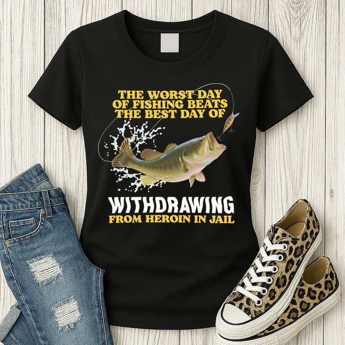 Worst Day Of Fishing Beats The Best Day Of From Heroin In Jail Womens T-Shirt