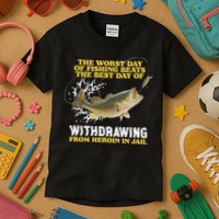 Worst Day Of Fishing Beats The Best Day Of From Heroin In Jail Kids T-Shirt