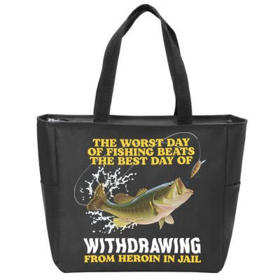 Worst Day Of Fishing Beats The Best Day Of From Heroin In Jail Zip Tote Bag