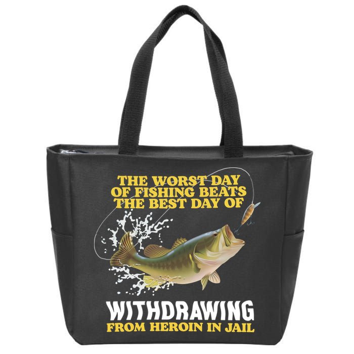 Worst Day Of Fishing Beats The Best Day Of From Heroin In Jail Zip Tote Bag