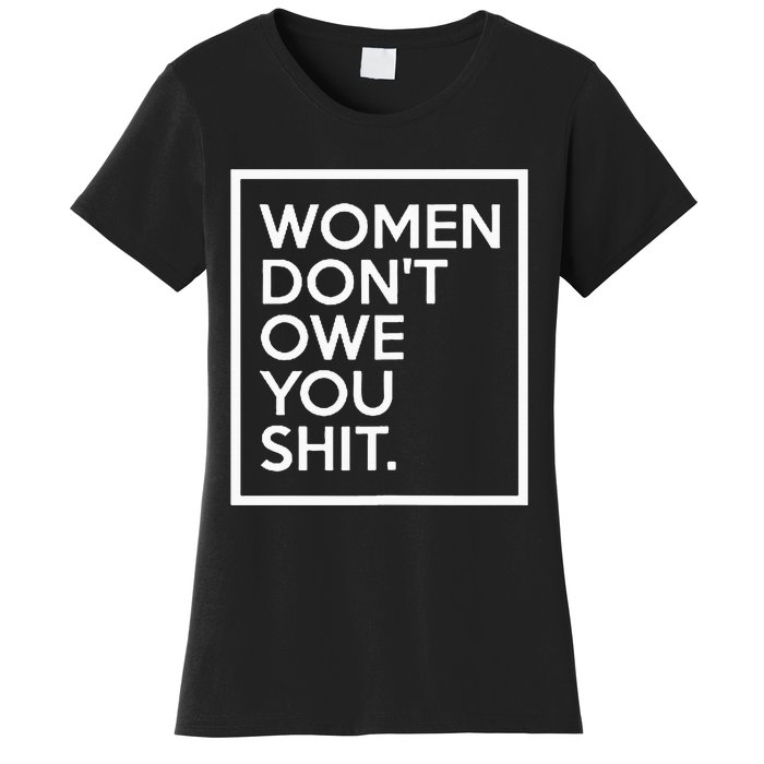 Women DonT Owe You Shit Equality Feminism Equal Rights Women's T-Shirt