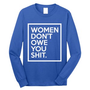 Wo Dont Owe You Shit Equality Feminism Equal Rights Gift Long Sleeve Shirt