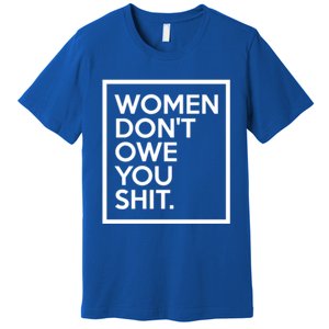 Wo Dont Owe You Shit Equality Feminism Equal Rights Gift Premium T-Shirt