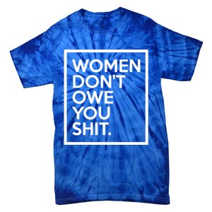 Wo Dont Owe You Shit Equality Feminism Equal Rights Gift Tie-Dye T-Shirt