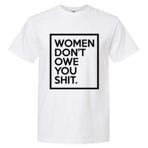 Wo Dont Owe You Shit Equality Feminism Equal Rights Gift Garment-Dyed Heavyweight T-Shirt