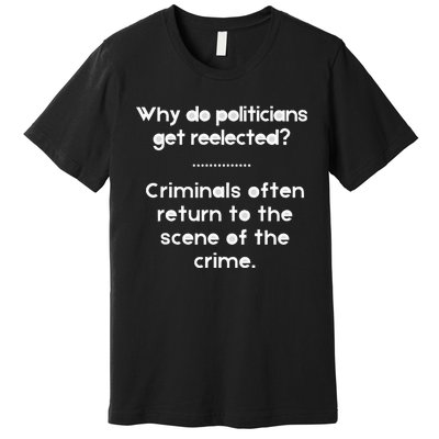 Why Do Politicians Get Reelected Premium T-Shirt