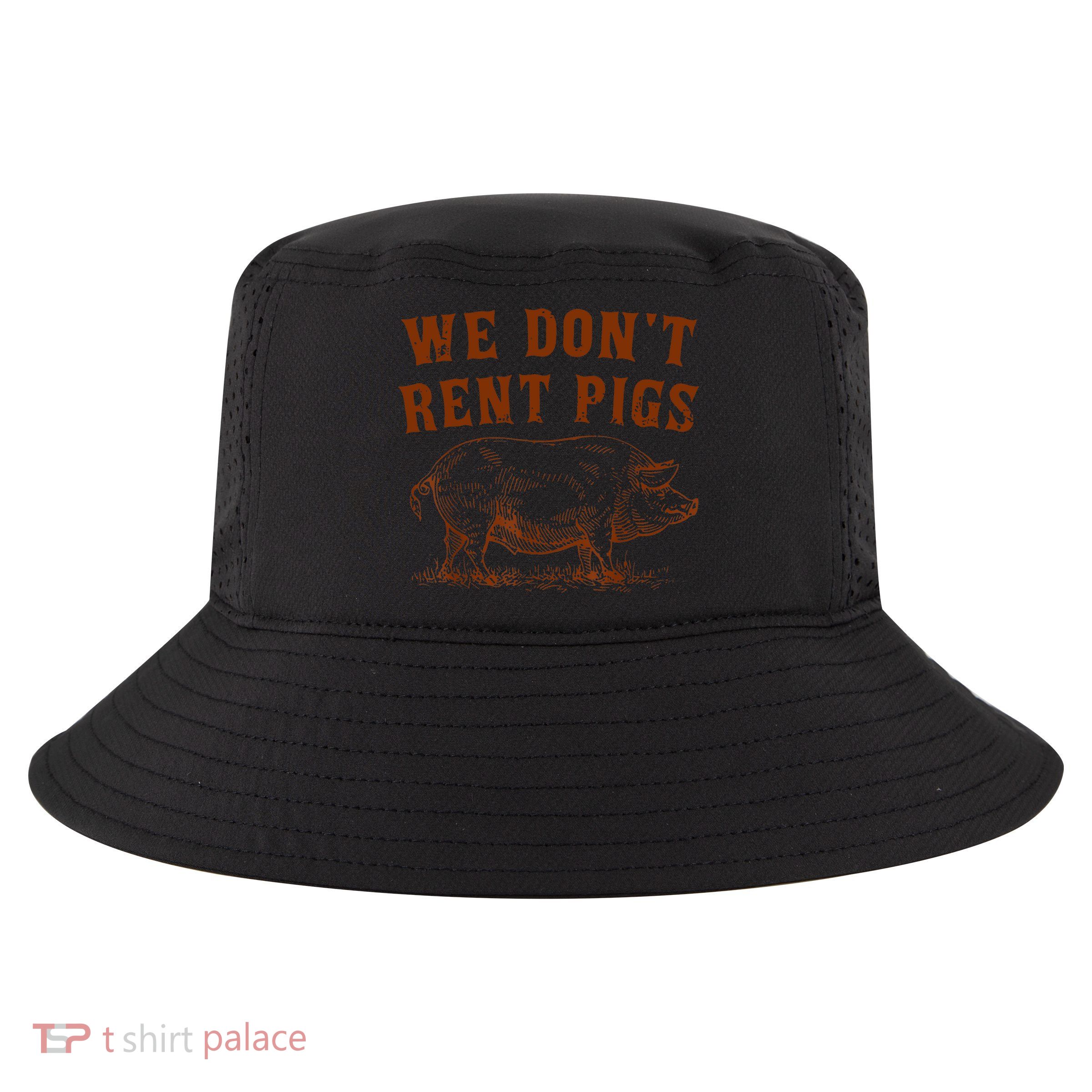 We Don’t Rent Pigs Funny For Cool Comfort Performance Bucket Hat