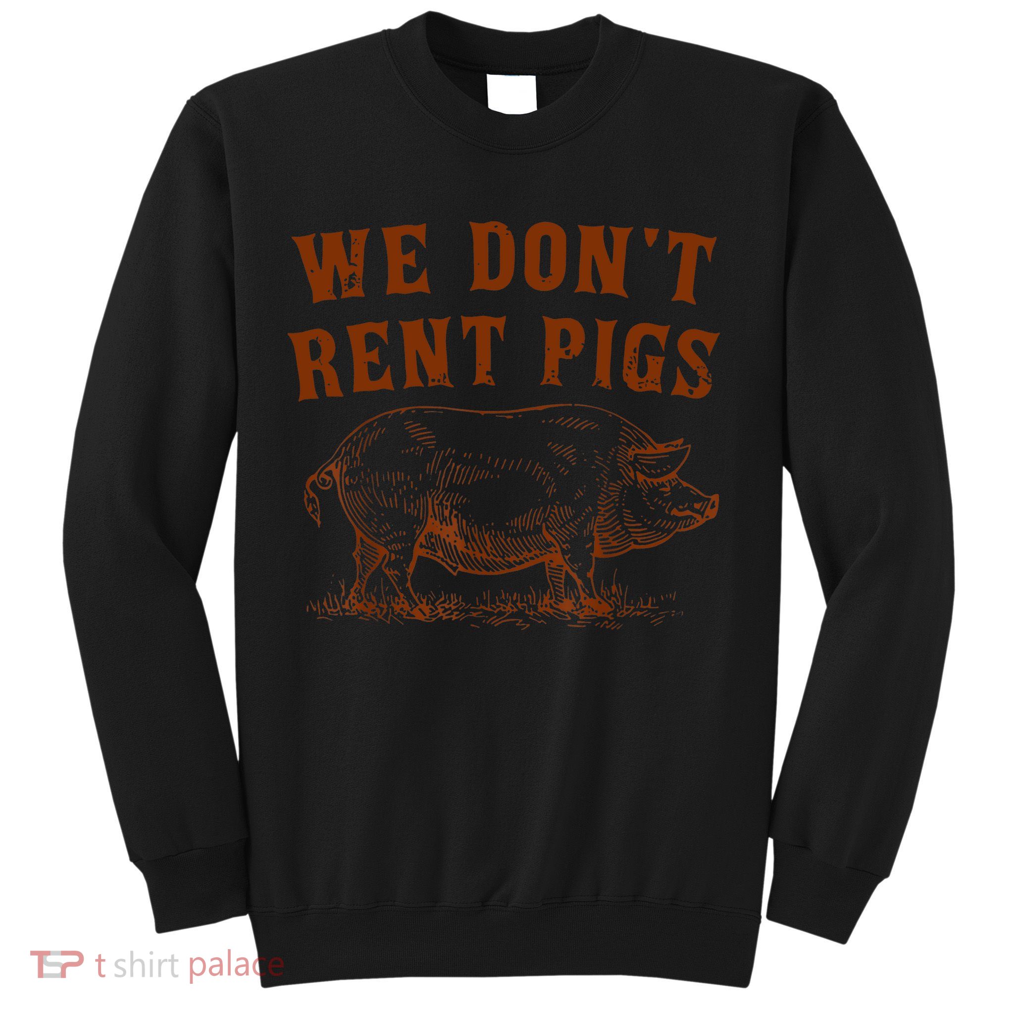 We Don’t Rent Pigs Funny For Sweatshirt