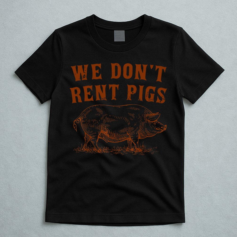We Don’t Rent Pigs Funny For T-Shirt