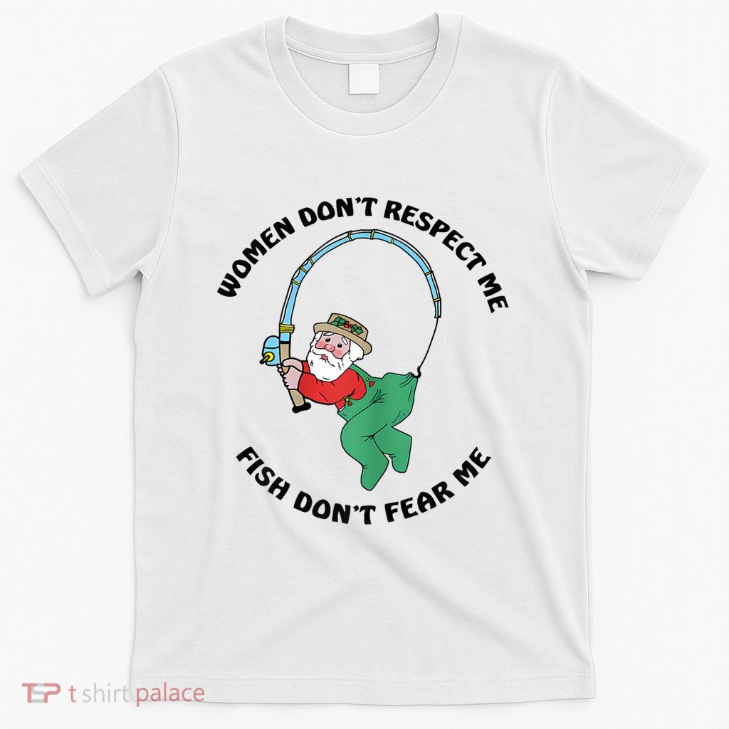 Women Dont Respect Me Fish Dont Fear Me T-Shirt