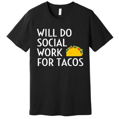 Will Do Social Work For Tacos Funny Social Worker Saying Fun Premium T-Shirt