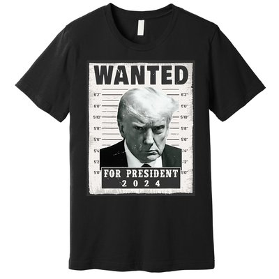 Wanted Donald Trump For President 2024 Trump Mug Shot Premium T-Shirt