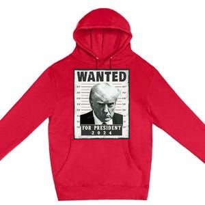 Wanted Donald Trump For President 2024 Trump Mug Shot Premium Pullover Hoodie