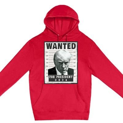 Wanted Donald Trump For President 2024 Trump Mug Shot Premium Pullover Hoodie