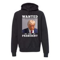 Wanted Donald Trump For President 2024 Trump Mug Shot Premium Hoodie