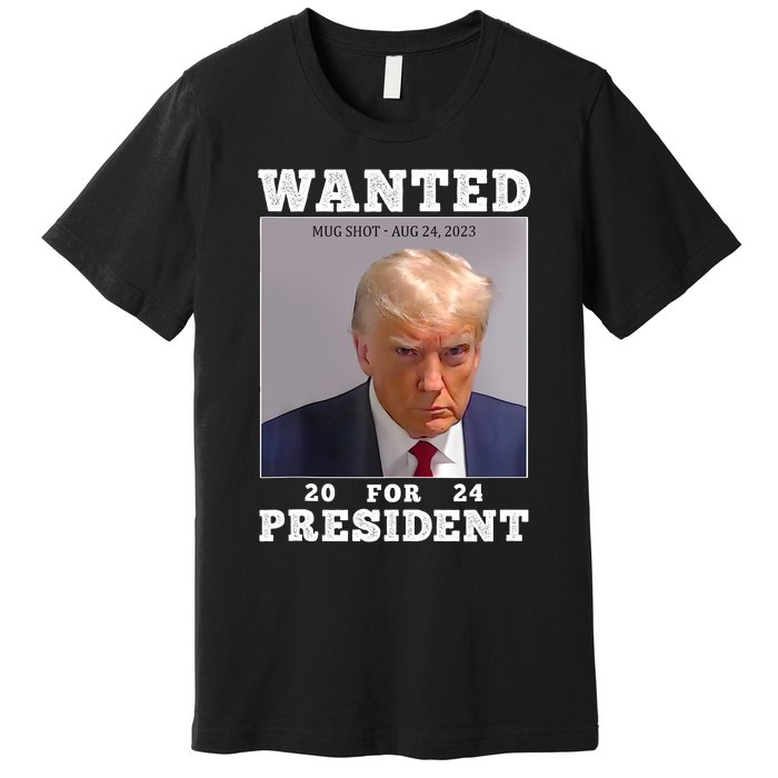 Wanted Donald Trump For President 2024 Trump Mug Shot Premium T-Shirt