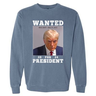 Wanted Donald Trump For President 2024 Trump Mug Shot Garment-Dyed Sweatshirt