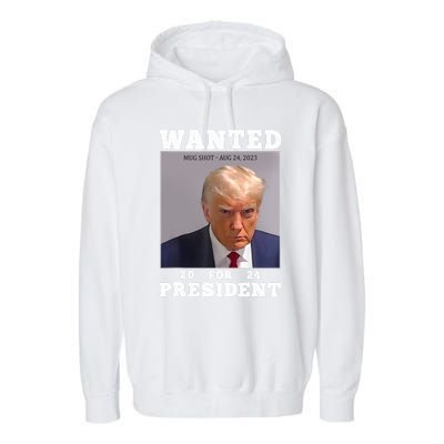 Wanted Donald Trump For President 2024 Trump Mug Shot Garment-Dyed Fleece Hoodie