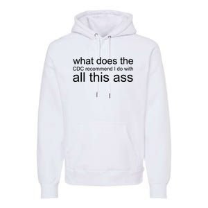 What Does The Cdc Recommend I Do With All This Ass Premium Hoodie