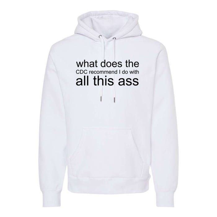 What Does The Cdc Recommend I Do With All This Ass Premium Hoodie