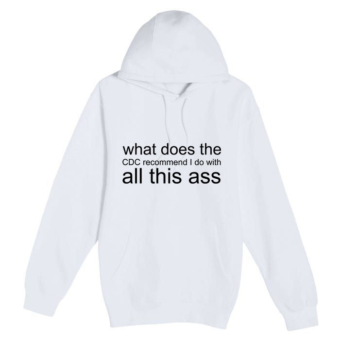 What Does The Cdc Recommend I Do With All This Ass Premium Pullover Hoodie