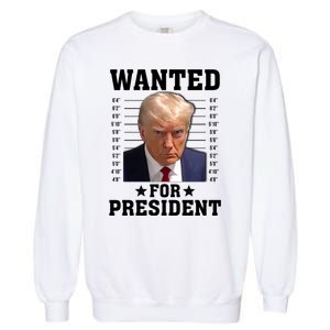 Wanted Donald Trump For President 2024 Garment-Dyed Sweatshirt