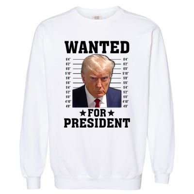 Wanted Donald Trump For President 2024 Garment-Dyed Sweatshirt