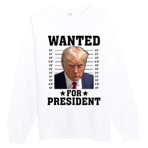 Wanted Donald Trump For President 2024 Premium Crewneck Sweatshirt