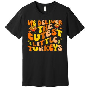 We Deliver The Cutest Little Turkeys L&D Nurse Thanksgiving Premium T-Shirt