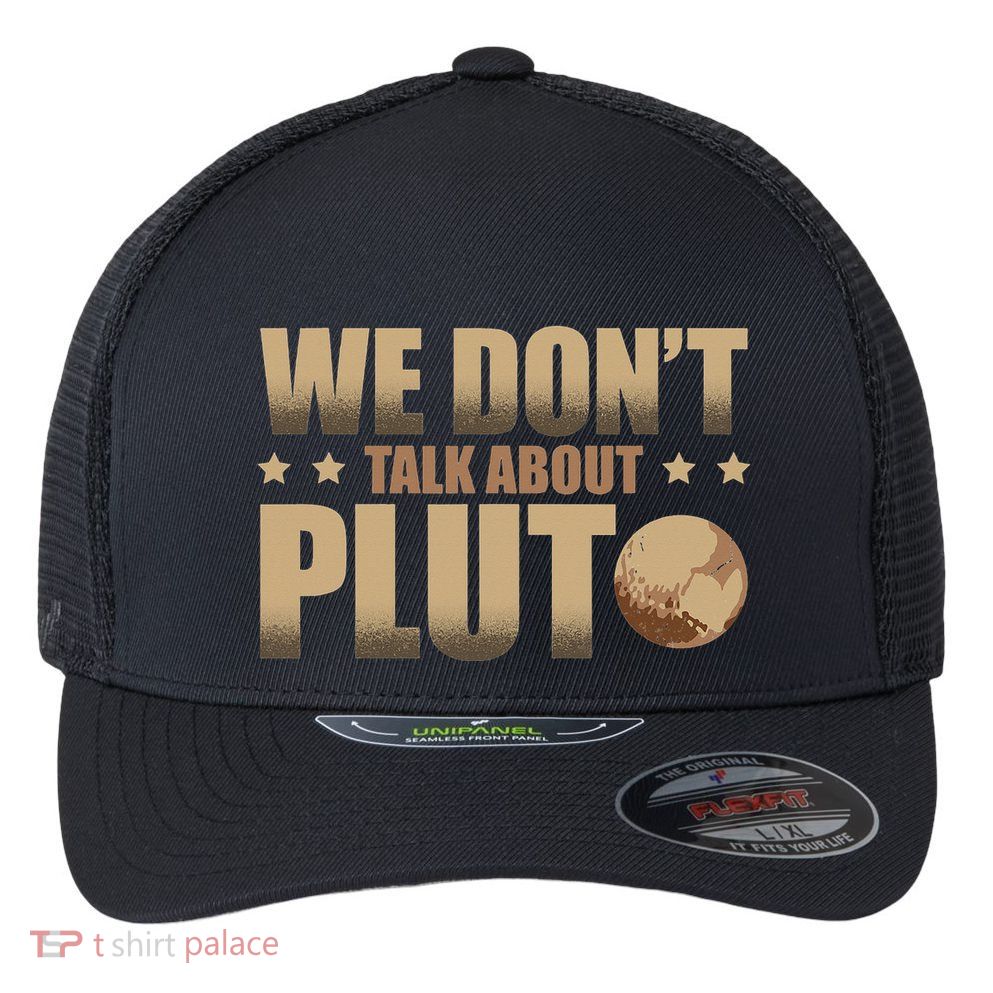 We Don't Talk About Pluto Astronomer Astrophysics Flexfit Unipanel Trucker Cap