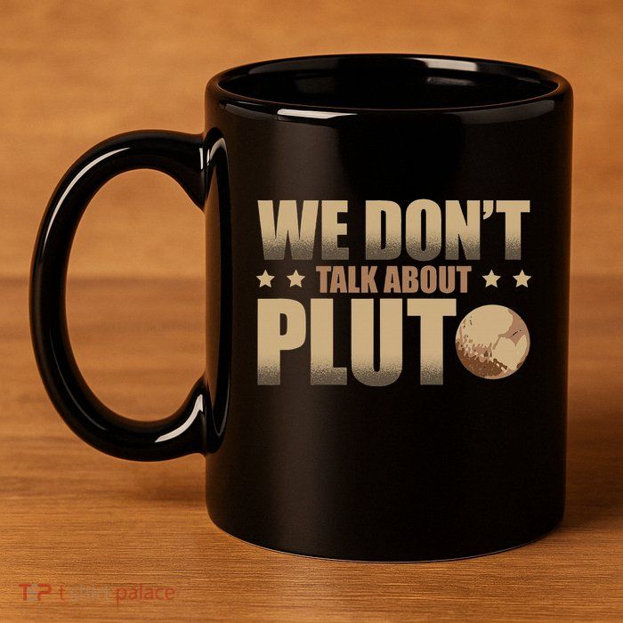 We Don't Talk About Pluto Astronomer Astrophysics 11oz C Handle Ceramic Mug