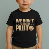 We Don't Talk About Pluto Astronomer Astrophysics Toddler T-Shirt
