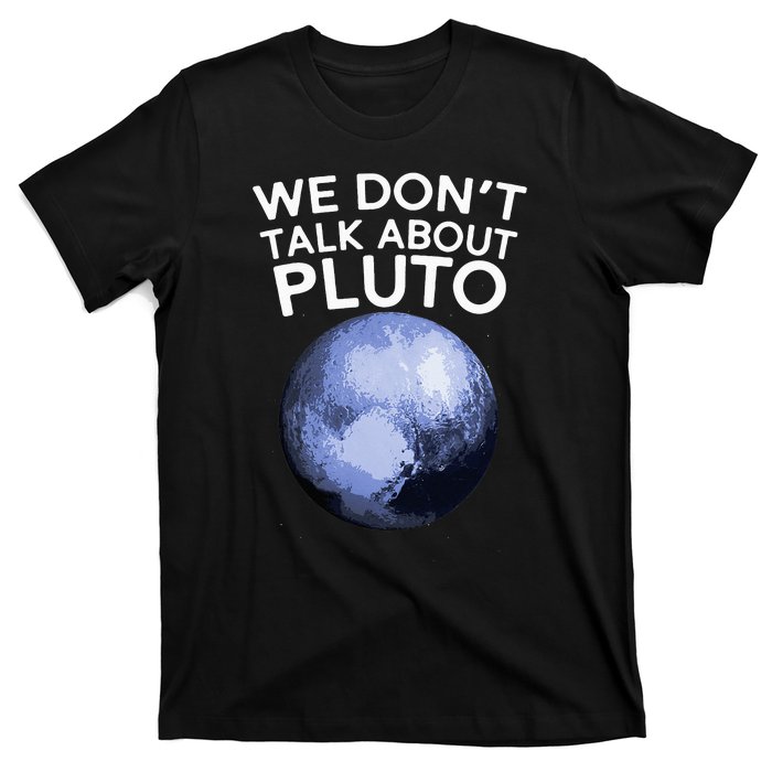 We Don't Talk About Pluto Funny Space Planet Astronomy T-Shirt