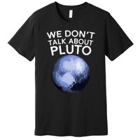 We Don't Talk About Pluto Funny Space Planet Astronomy Premium T-Shirt