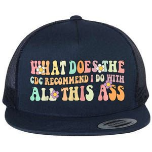 What Does The CDC Recommend I Do With All This Ass Flat Bill Trucker Hat