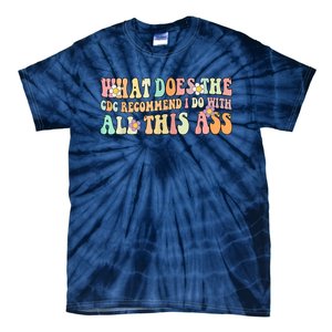 What Does The CDC Recommend I Do With All This Ass Tie-Dye T-Shirt