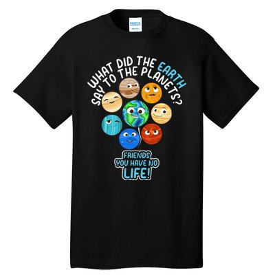 What Did The Earth Say To The Planets Funny Solar System Tall T-Shirt