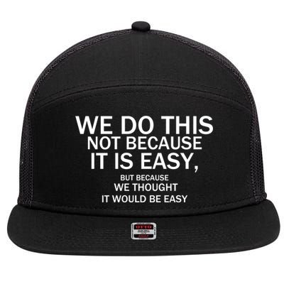 We Do This Not Because It Is Easy, But Because We Thought It Would Be Easy. 7 Panel Mesh Trucker Snapback Hat