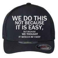 We Do This Not Because It Is Easy, But Because We Thought It Would Be Easy. Flexfit Unipanel Trucker Cap