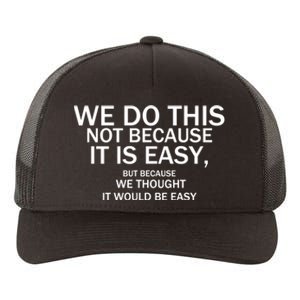 We Do This Not Because It Is Easy, But Because We Thought It Would Be Easy. Yupoong Adult 5-Panel Trucker Hat