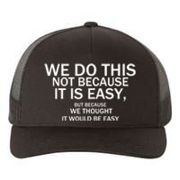 We Do This Not Because It Is Easy, But Because We Thought It Would Be Easy. Yupoong Adult 5-Panel Trucker Hat