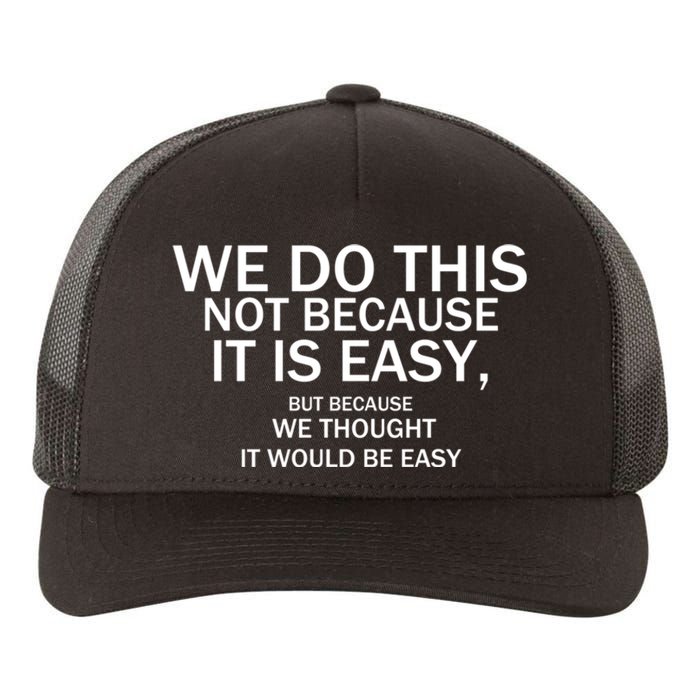 We Do This Not Because It Is Easy, But Because We Thought It Would Be Easy. Yupoong Adult 5-Panel Trucker Hat