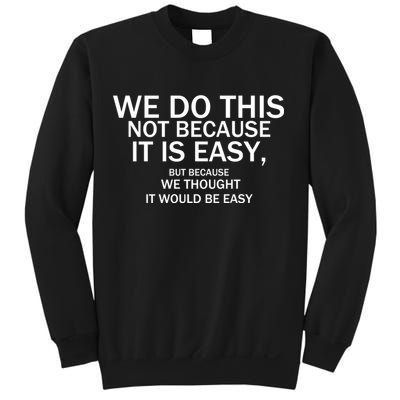We Do This Not Because It Is Easy, But Because We Thought It Would Be Easy. Sweatshirt