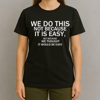 We Do This Not Because It Is Easy, But Because We Thought It Would Be Easy. T-Shirt