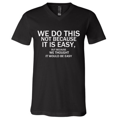 We Do This Not Because It Is Easy, But Because We Thought It Would Be Easy. V-Neck T-Shirt