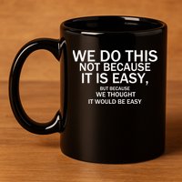 We Do This Not Because It Is Easy, But Because We Thought It Would Be Easy. 11oz C Handle Ceramic Mug