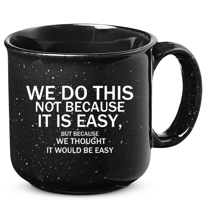 We Do This Not Because It Is Easy, But Because We Thought It Would Be Easy. 15oz Campfire Ceramic Mug